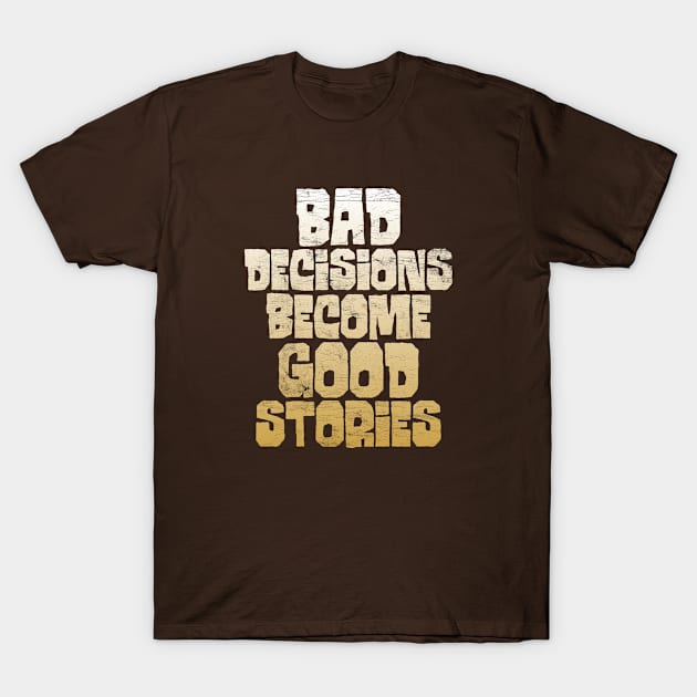 Bad Decisions - Good Stories T-Shirt by KevShults